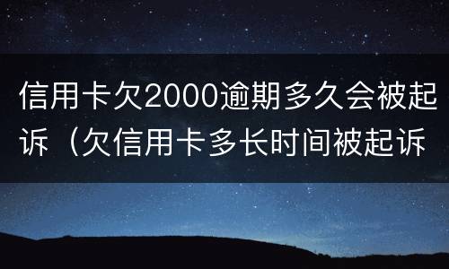 信用卡欠2000逾期多久会被起诉（欠信用卡多长时间被起诉）