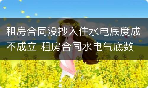租房合同没抄入住水电底度成不成立 租房合同水电气底数