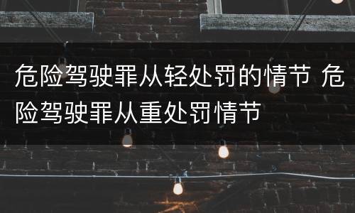 危险驾驶罪从轻处罚的情节 危险驾驶罪从重处罚情节