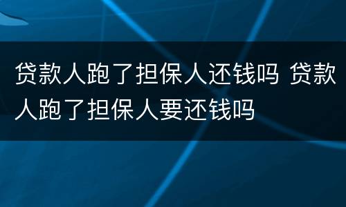 贷款人跑了担保人还钱吗 贷款人跑了担保人要还钱吗