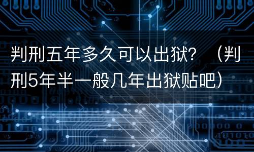 判刑五年多久可以出狱？（判刑5年半一般几年出狱贴吧）