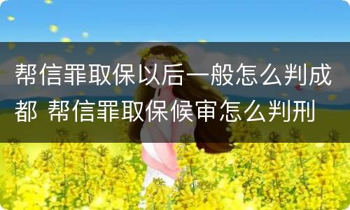帮信罪取保以后一般怎么判成都 帮信罪取保候审怎么判刑