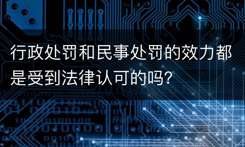 行政处罚和民事处罚的效力都是受到法律认可的吗？