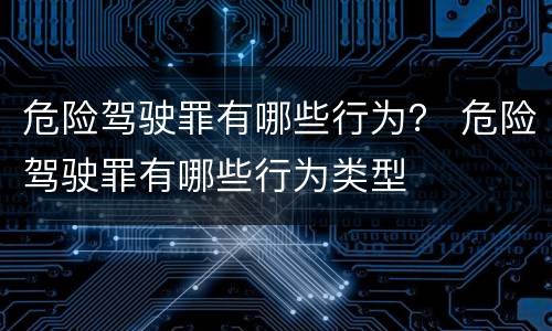 危险驾驶罪有哪些行为？ 危险驾驶罪有哪些行为类型