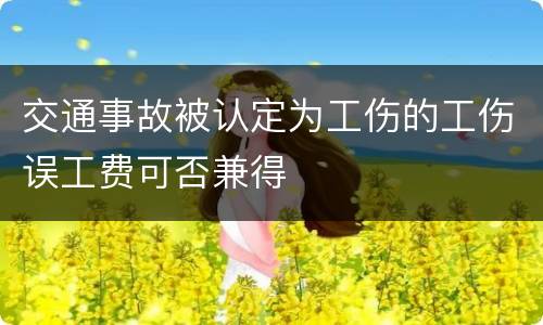 交通事故被认定为工伤的工伤误工费可否兼得