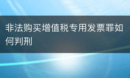 非法购买增值税专用发票罪如何判刑