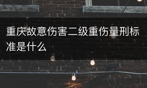 重庆故意伤害二级重伤量刑标准是什么