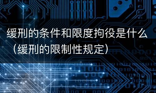 缓刑的条件和限度拘役是什么（缓刑的限制性规定）