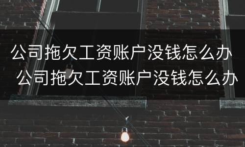 公司拖欠工资账户没钱怎么办 公司拖欠工资账户没钱怎么办啊