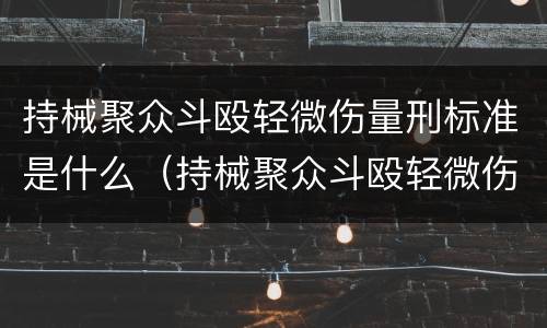 持械聚众斗殴轻微伤量刑标准是什么（持械聚众斗殴轻微伤量刑标准是什么意思）