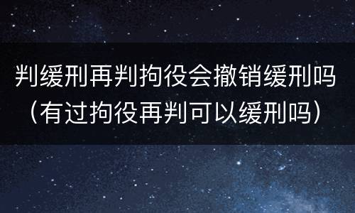 判缓刑再判拘役会撤销缓刑吗（有过拘役再判可以缓刑吗）