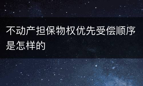 不动产担保物权优先受偿顺序是怎样的