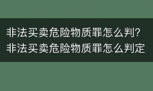 非法买卖危险物质罪怎么判? 非法买卖危险物质罪怎么判定