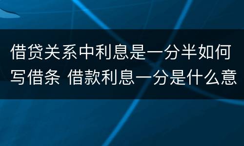 借贷关系中利息是一分半如何写借条 借款利息一分是什么意思