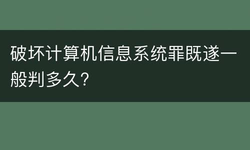 破坏计算机信息系统罪既遂一般判多久?