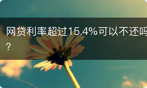 网贷利率超过15.4%可以不还吗？