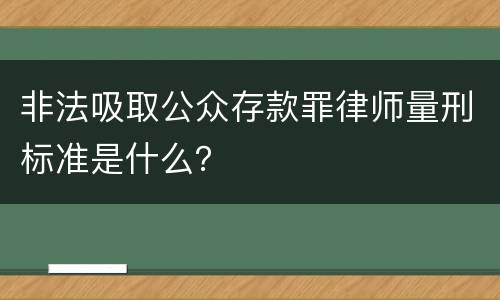 非法吸取公众存款罪律师量刑标准是什么？