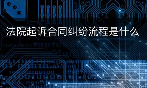 法院起诉合同纠纷流程是什么