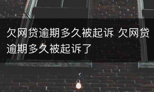 欠网贷逾期多久被起诉 欠网贷逾期多久被起诉了