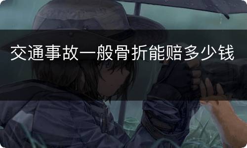 交通事故一般骨折能赔多少钱