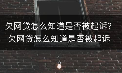 欠网贷怎么知道是否被起诉？ 欠网贷怎么知道是否被起诉