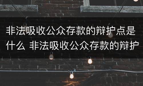 非法吸收公众存款的辩护点是什么 非法吸收公众存款的辩护点是什么意思