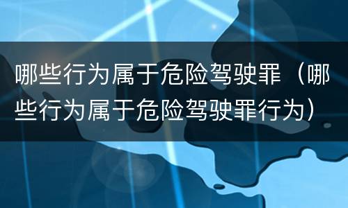 哪些行为属于危险驾驶罪（哪些行为属于危险驾驶罪行为）