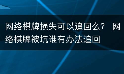 网络棋牌损失可以追回么？ 网络棋牌被坑谁有办法追回