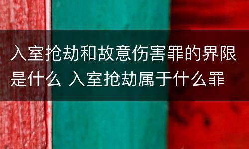 入室抢劫和故意伤害罪的界限是什么 入室抢劫属于什么罪