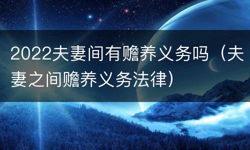 2022夫妻间有赡养义务吗（夫妻之间赡养义务法律）