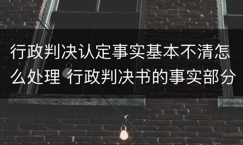 行政判决认定事实基本不清怎么处理 行政判决书的事实部分叙写争议焦点应突出
