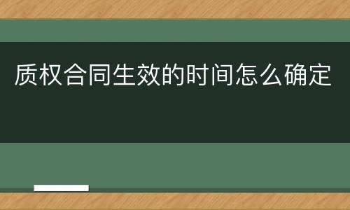 质权合同生效的时间怎么确定
