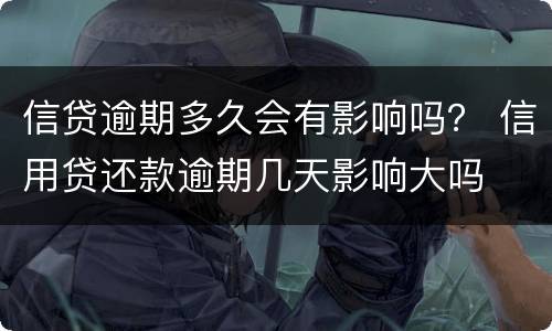 信贷逾期多久会有影响吗？ 信用贷还款逾期几天影响大吗