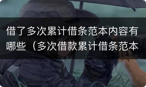 借了多次累计借条范本内容有哪些（多次借款累计借条范本）