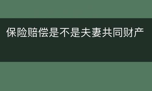 保险赔偿是不是夫妻共同财产