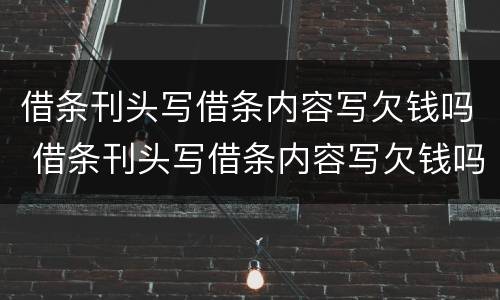 借条刊头写借条内容写欠钱吗 借条刊头写借条内容写欠钱吗可以吗
