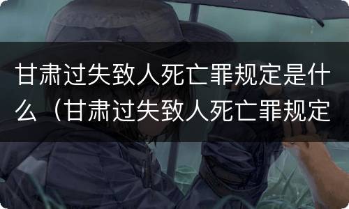 甘肃过失致人死亡罪规定是什么（甘肃过失致人死亡罪规定是什么法律）