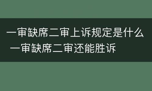一审缺席二审上诉规定是什么 一审缺席二审还能胜诉