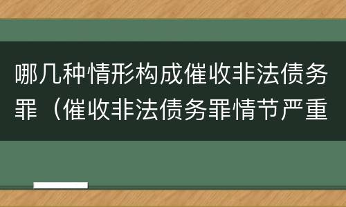 哪几种情形构成催收非法债务罪（催收非法债务罪情节严重的判定）