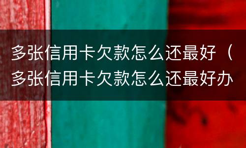 多张信用卡欠款怎么还最好（多张信用卡欠款怎么还最好办）