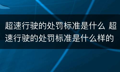 超速行驶的处罚标准是什么 超速行驶的处罚标准是什么样的