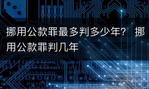 挪用公款罪最多判多少年？ 挪用公款罪判几年