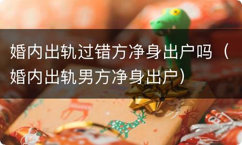 婚内出轨过错方净身出户吗（婚内出轨男方净身出户）