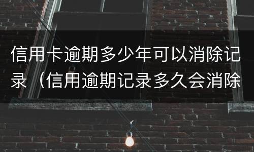 信用卡逾期多少年可以消除记录（信用逾期记录多久会消除）