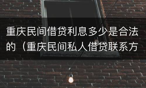 重庆民间借贷利息多少是合法的（重庆民间私人借贷联系方式）