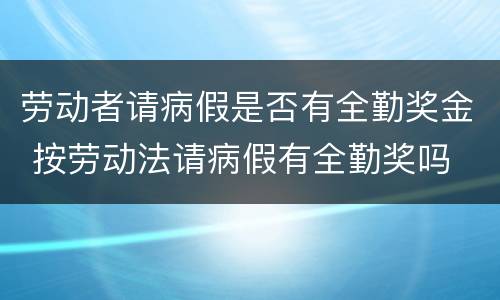 劳动者请病假是否有全勤奖金 按劳动法请病假有全勤奖吗