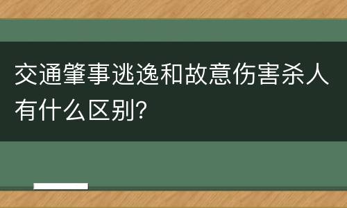 交通肇事逃逸和故意伤害杀人有什么区别？