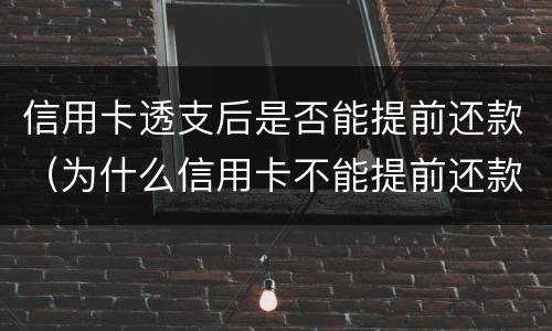 信用卡透支后是否能提前还款（为什么信用卡不能提前还款）