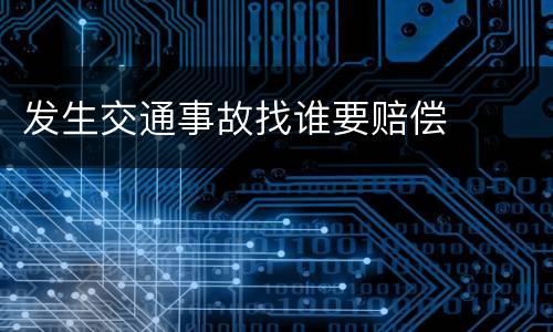 发生交通事故找谁要赔偿