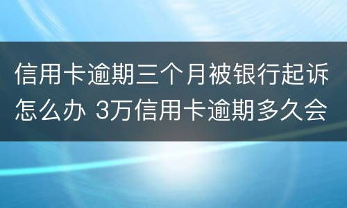 信用卡逾期三个月被银行起诉怎么办 3万信用卡逾期多久会被起诉